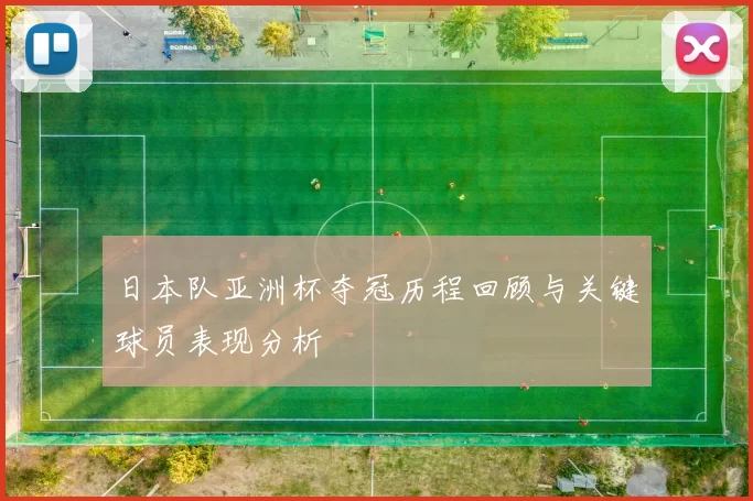 日本队亚洲杯夺冠历程回顾与关键球员表现分析
