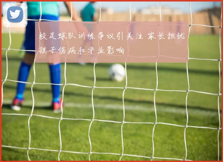 校足球队训练争议引关注 家长担忧孩子伤病和学业影响