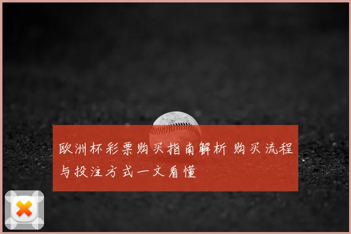 欧洲杯彩票购买指南解析 购买流程与投注方式一文看懂