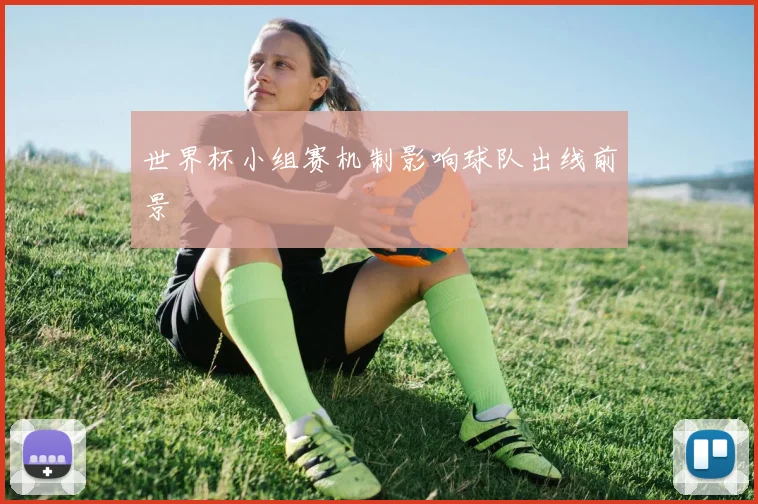 世界杯小组赛机制影响球队出线前景