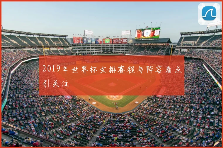 2019年世界杯女排赛程与阵容看点引关注